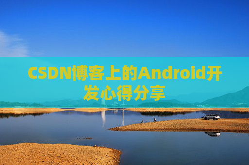 CSDN博客上的Android开发心得分享